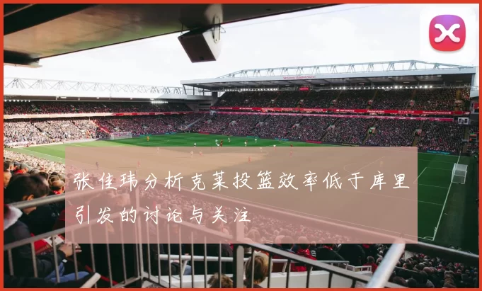 张佳玮分析克莱投篮效率低于库里引发的讨论与关注