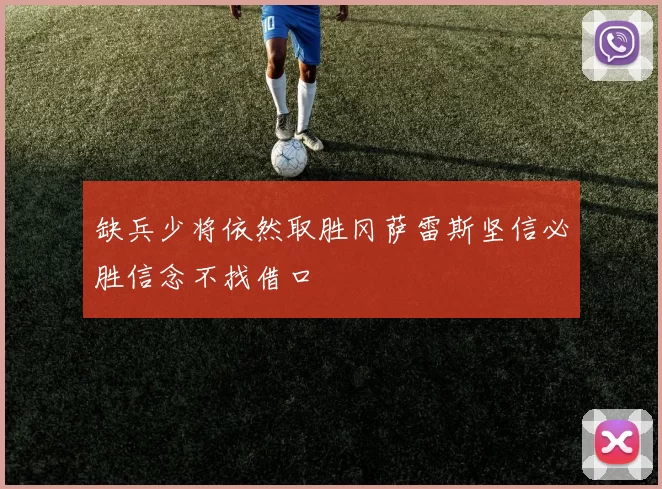 缺兵少将依然取胜冈萨雷斯坚信必胜信念不找借口