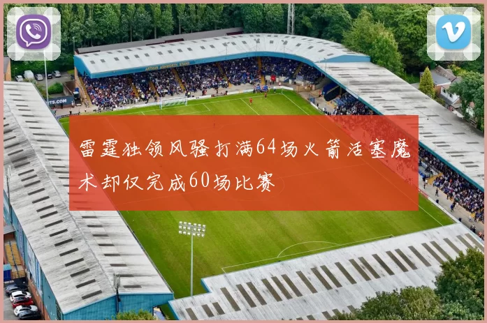 雷霆独领风骚打满64场火箭活塞魔术却仅完成60场比赛